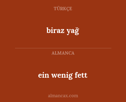 biraz yağ - ein wenig fett