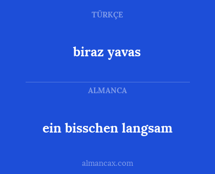 biraz yavas - ein bisschen langsam
