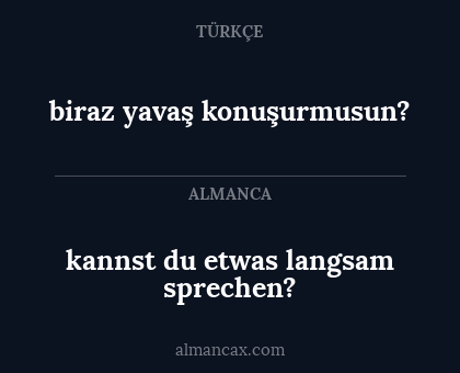 biraz yavaş konuşurmusun? - kannst du etwas langsam sprechen?