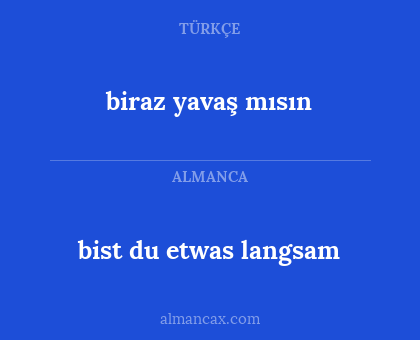 biraz yavaş mısın - bist du etwas langsam