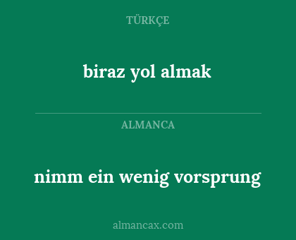nimm ein wenig vorsprung - biraz yol almak