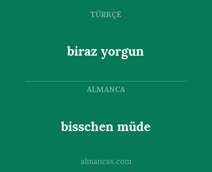 biraz yorgun - bisschen müde