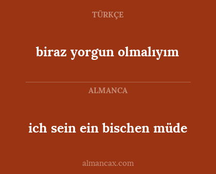 ich sein ein bischen müde - biraz yorgun olmalıyım