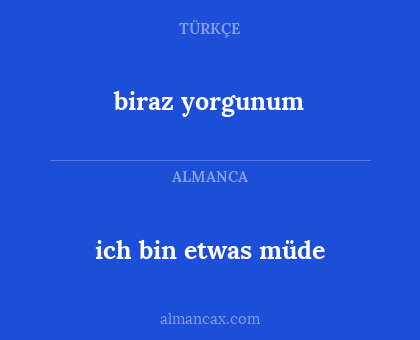 ich bin etwas müde - biraz yorgunum