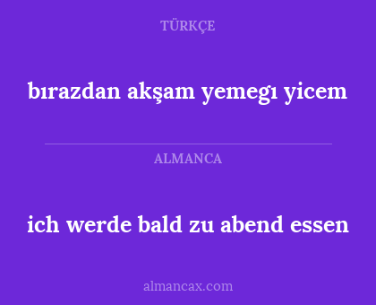 bırazdan akşam yemegı yicem - ich werde bald zu abend essen