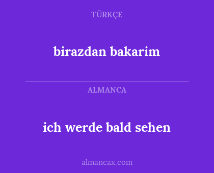 birazdan bakarim - ich werde bald sehen