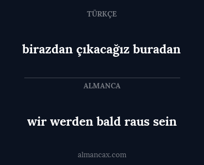 wir werden bald raus sein - birazdan çıkacağız buradan