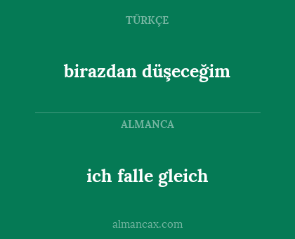 ich falle gleich - birazdan düşeceğim