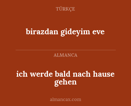 birazdan gideyim eve - ich werde bald nach hause gehen