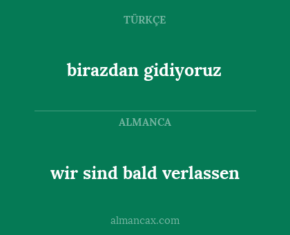 birazdan gidiyoruz - wir sind bald verlassen