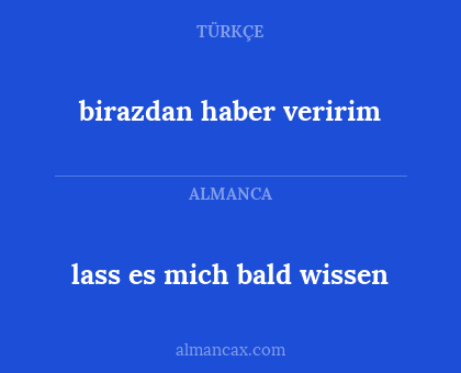 lass es mich bald wissen - birazdan haber veririm
