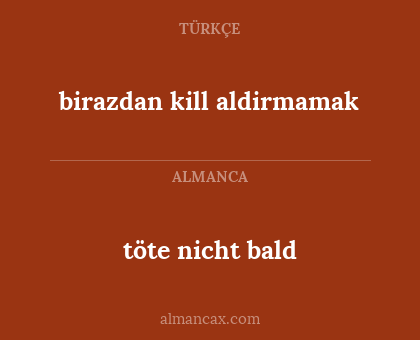 töte nicht bald - birazdan kill aldirmamak
