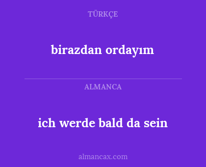 birazdan ordayım - ich werde bald da sein