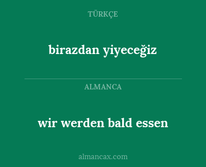 birazdan yiyeceğiz - wir werden bald essen