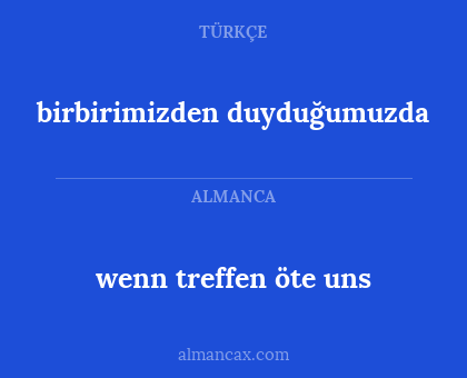 wenn treffen öte uns - birbirimizden duyduğumuzda