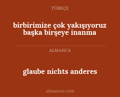 birbirimize çok yakışıyoruz başka birşeye inanma - glaube nichts anderes