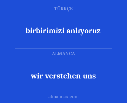 wir verstehen uns - birbirimizi anlıyoruz