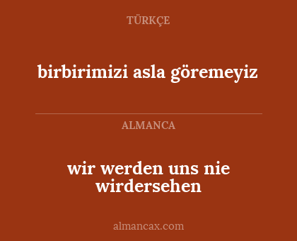 wir werden uns nie wirdersehen - birbirimizi asla göremeyiz