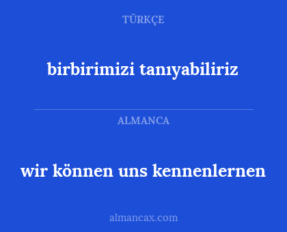 wir können uns kennenlernen - birbirimizi tanıyabiliriz