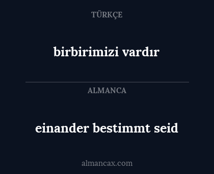 einander bestimmt seid - birbirimizi vardır