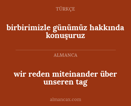 birbirimizle günümüz hakkında konuşuruz - wir reden miteinander über unseren tag