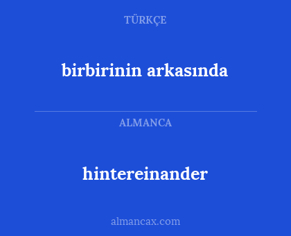 hintereinander - birbirinin arkasında