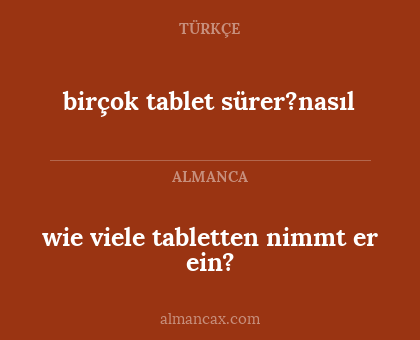 wie viele tabletten nimmt er ein? - birçok tablet sürer?nasıl