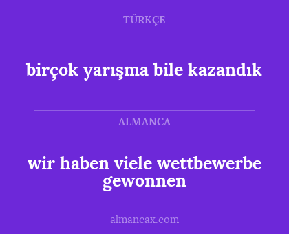 wir haben viele wettbewerbe gewonnen - birçok yarışma bile kazandık