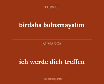 birdaha bulusmayalim - ich werde dich treffen