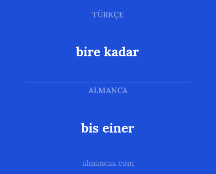 bire kadar - bis einer