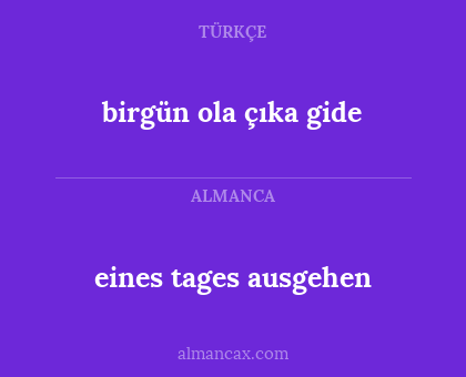 eines tages ausgehen - birgün ola çıka gide