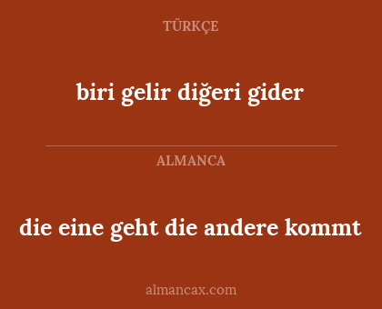 die eine geht die andere kommt - biri gelir diğeri gider