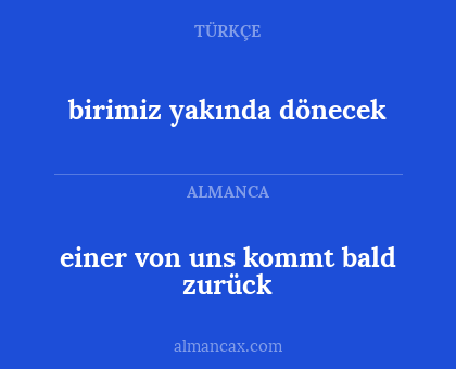 birimiz yakında dönecek - einer von uns kommt bald zurück