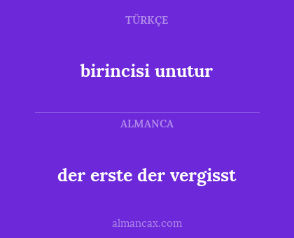 der erste der vergisst - birincisi unutur