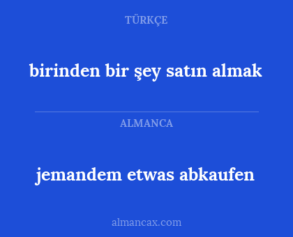 jemandem etwas abkaufen - birinden bir şey satın almak