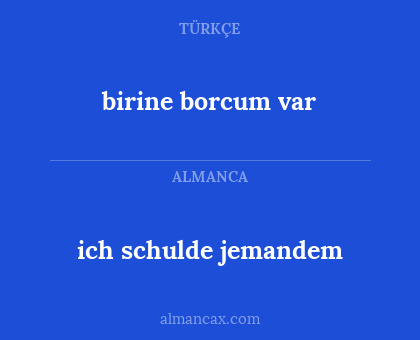 birine borcum var - ich schulde jemandem