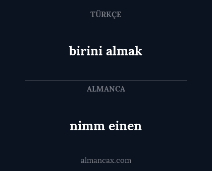 birini almak - nimm einen