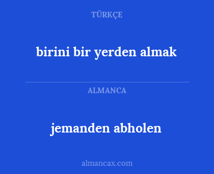 birini bir yerden almak - jemanden abholen