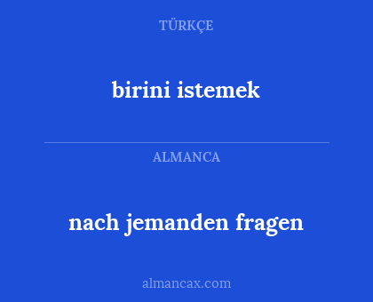 nach jemanden fragen - birini istemek