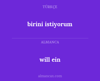 will ein - birini istiyorum