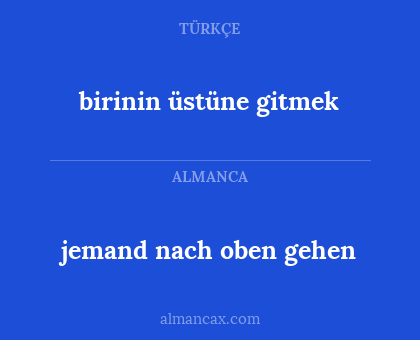 birinin üstüne gitmek - jemand nach oben gehen