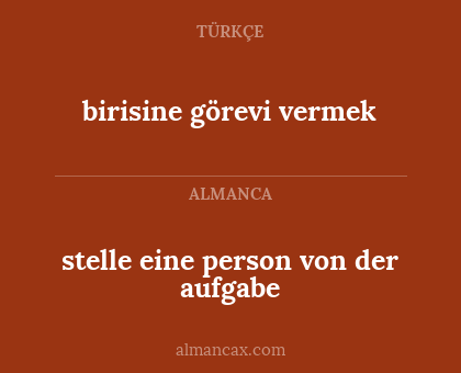birisine görevi vermek - stelle eine person von der aufgabe