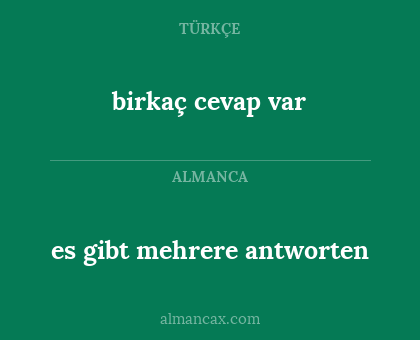 birkaç cevap var - es gibt mehrere antworten