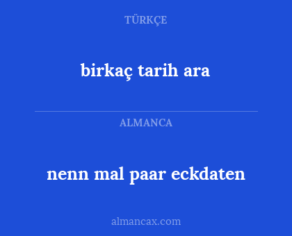 nenn mal paar eckdaten - birkaç tarih ara