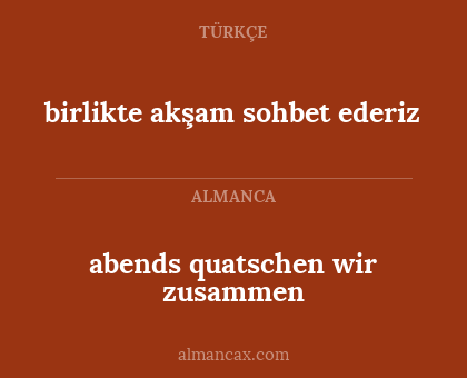 abends quatschen wir zusammen - birlikte akşam sohbet ederiz