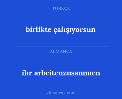 ihr arbeitenzusammen - birlikte çalışıyorsun