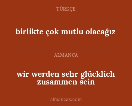 birlikte çok mutlu olacağız - wir werden sehr glücklich zusammen sein