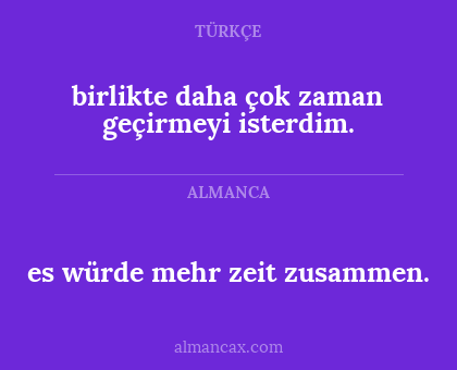 birlikte daha çok zaman geçirmeyi isterdim. - es würde mehr zeit zusammen.