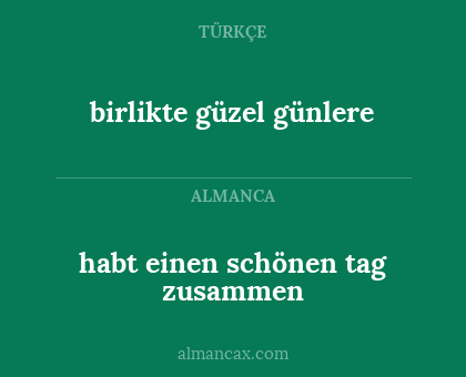 habt einen schönen tag zusammen - birlikte güzel günlere