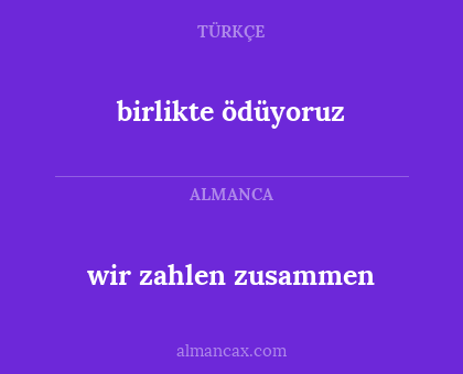 wir zahlen zusammen - birlikte ödüyoruz